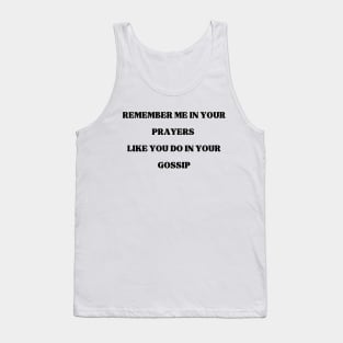 Remember Me in your prayers like you do in your gossip, Prayers, gossip, funny, Tank Top